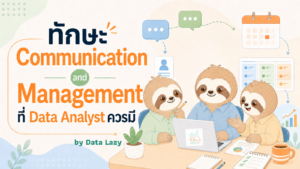 Communication and Management: ทักษะ Soft Skills สำคัญที่ช่วยให้ Data Analyst เติบโต และ Data Analytics Project ประสบความสำเร็จ