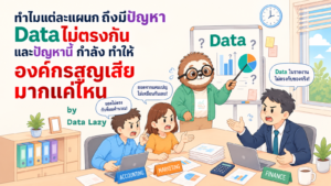 ทำไมแต่ละแผนกถึงมีปัญหาข้อมูลไม่ตรงกัน และปัญหานี้กำลังทำให้องค์กรสูญเสียอะไรมากแค่ไหน
